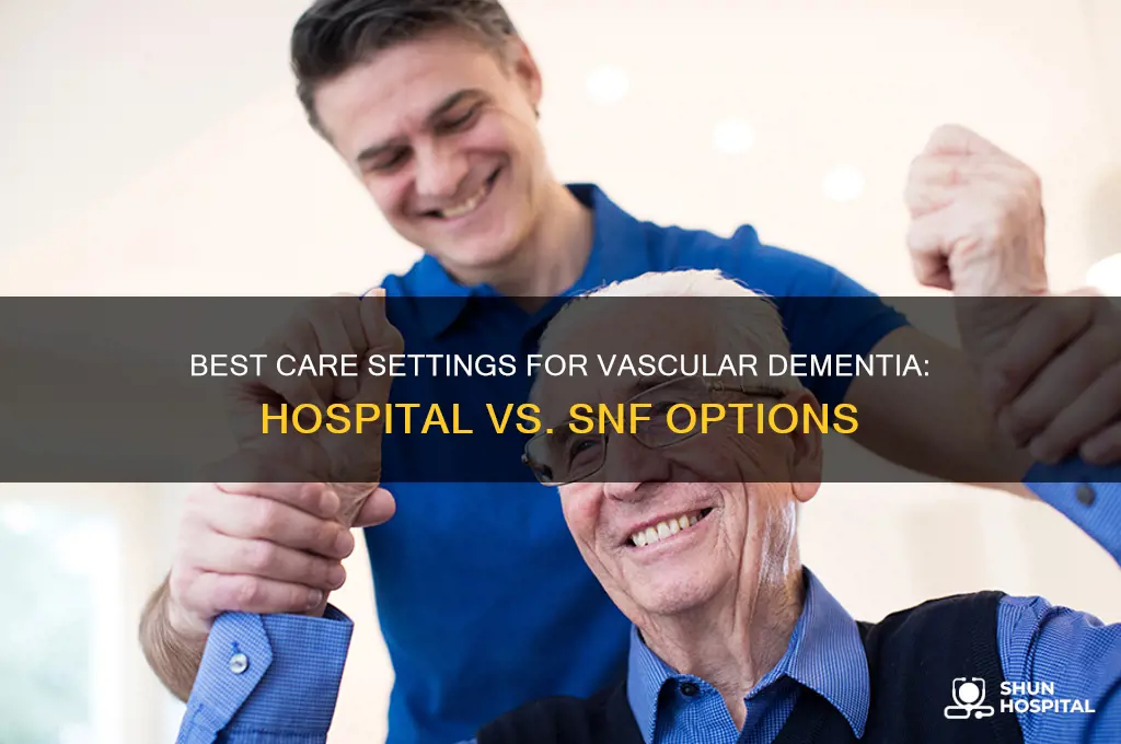 where should people with vascular dementia stay hospital snf