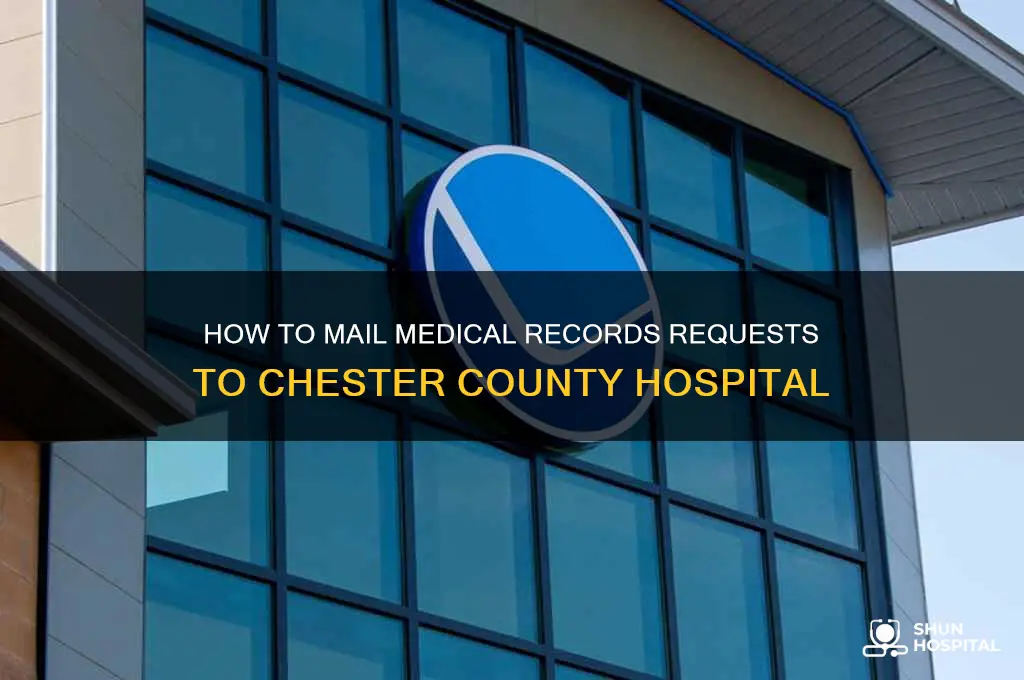 where to mail medical records request from chester county hospital