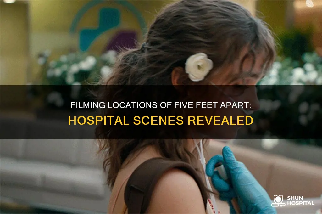 where was five feet apart filmed hospital