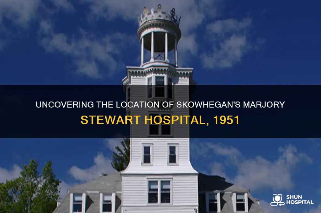 where was marjory stewart hospital in skowhegan maine 1951