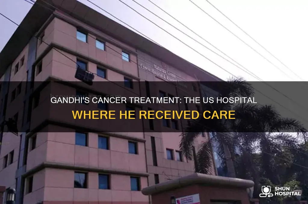which cancer hospital was gandhi in usa