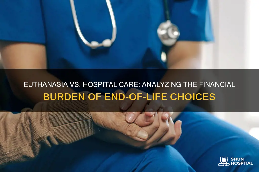 which costs more euthanasia or hospital care