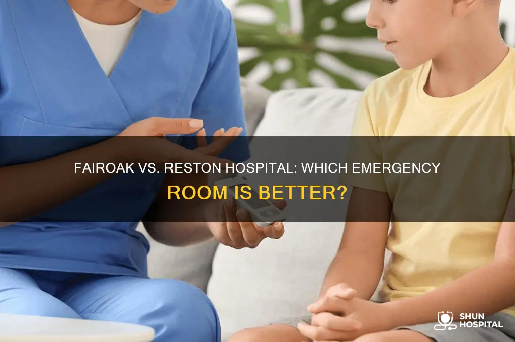 which emergency room better fairoak hospital or reston hospital