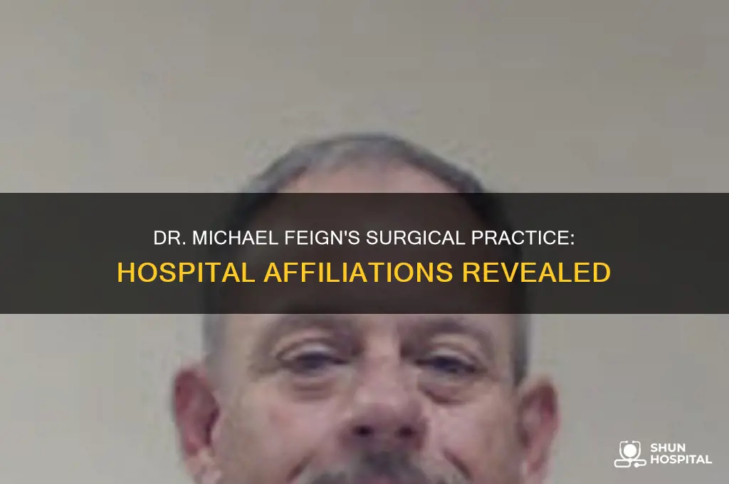 which hospital does dr michael feign perform surgeries in