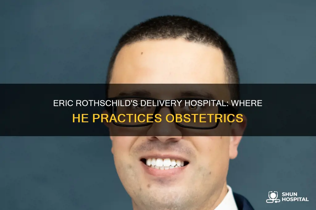 which hospital does eric rothschild deliver in