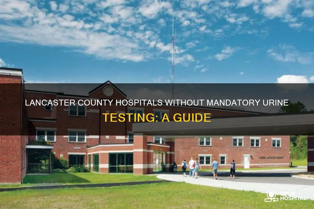which hospital in lancaster county does not pee test you