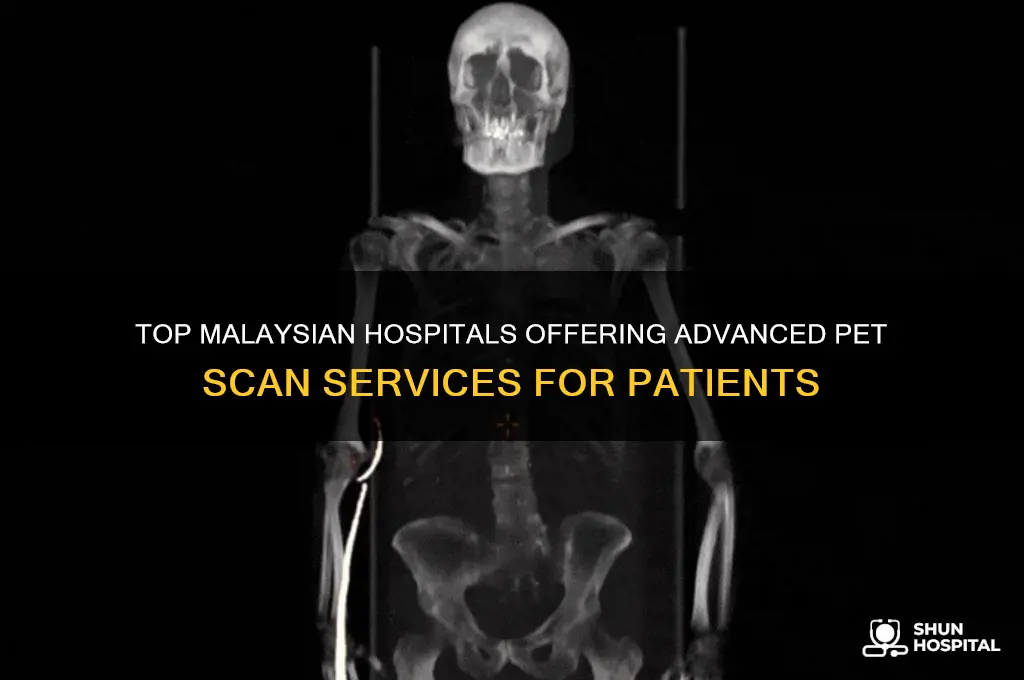 which hospital in malaysia have pet scan