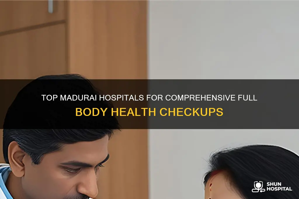 which hospital is best for full body checkup in madurai