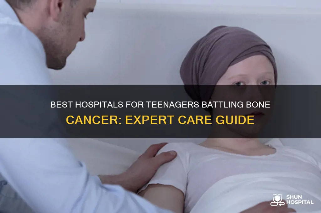 which hospital is best for teenager with bone cancer