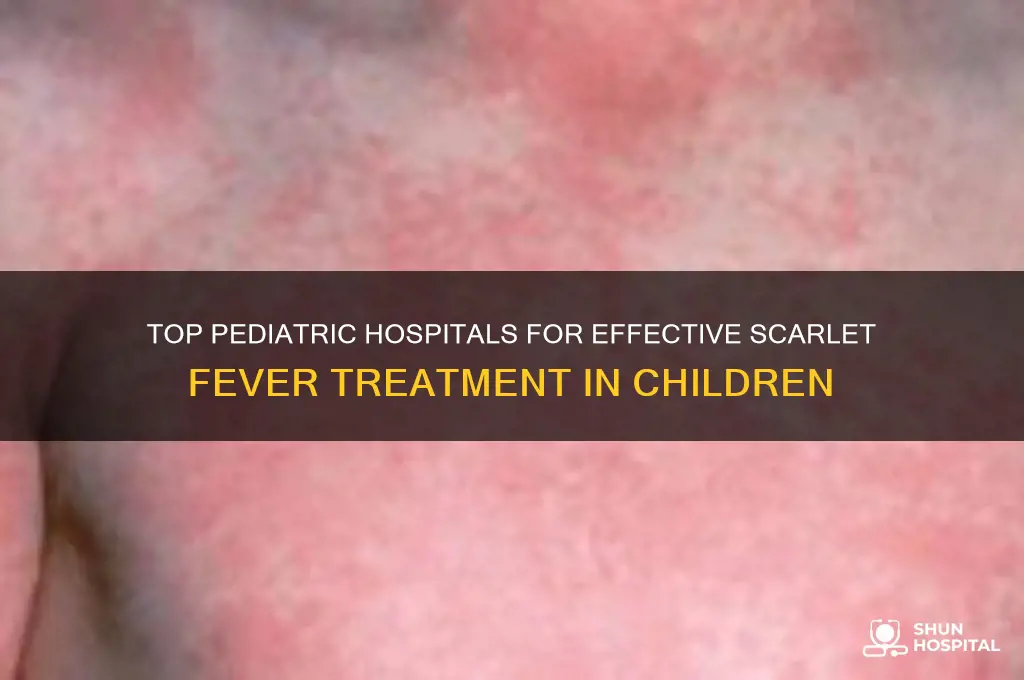 which hospital is best for treating scarlet fever in kids