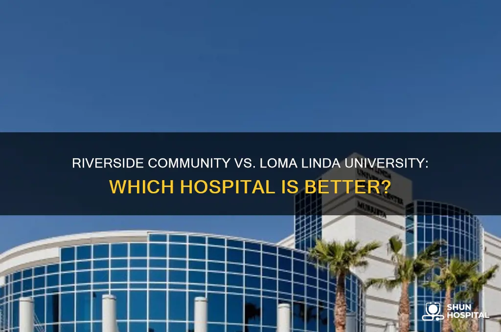 which hospital is better riverside community or loma linda university