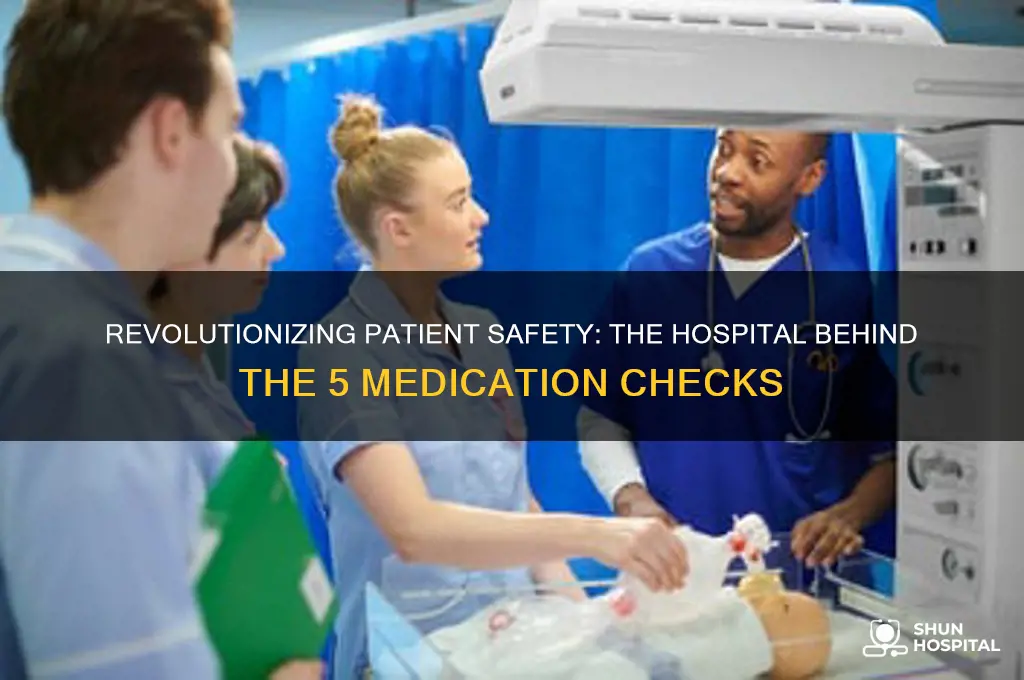 which hospital kick started the 5 checks for medication administration