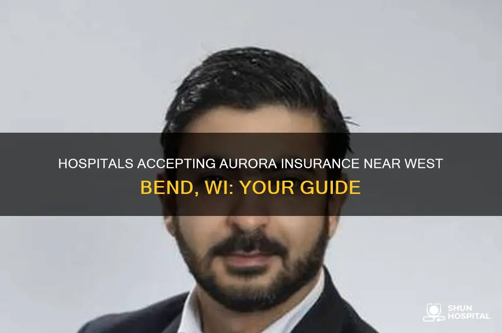 which hospitals accept aurora insurance near west bend wi