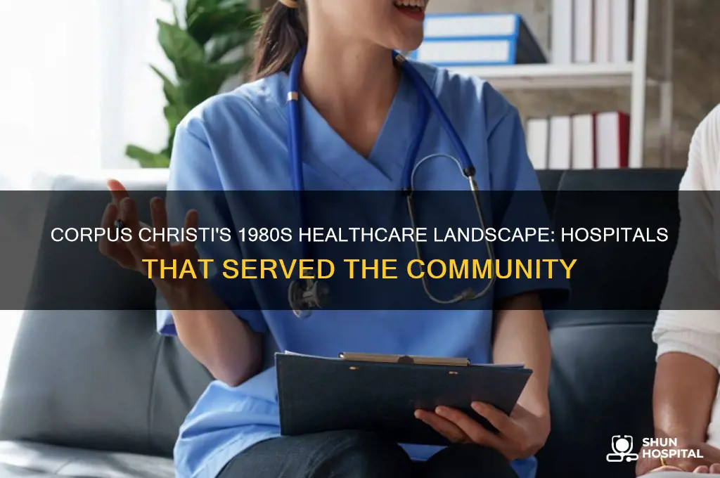 which hospitals existed in corpus chrsti in the 80s