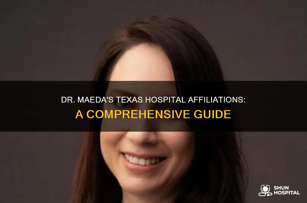 which hospitals is dr maeda affiliated with in texas