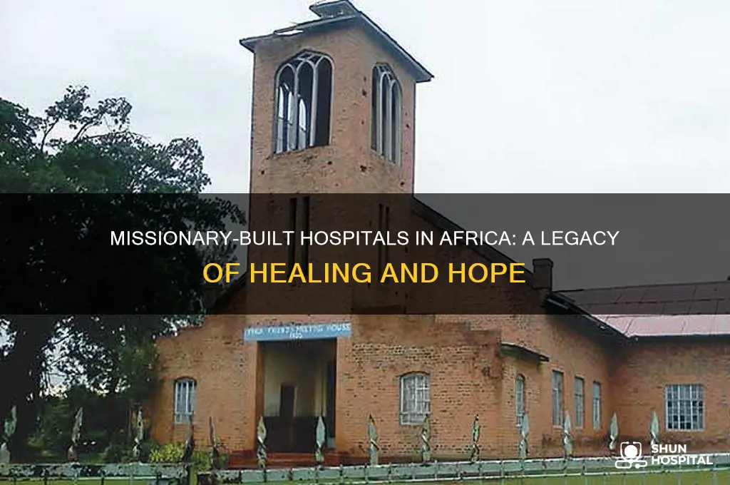 which hospitals were built by the missionaries in africa
