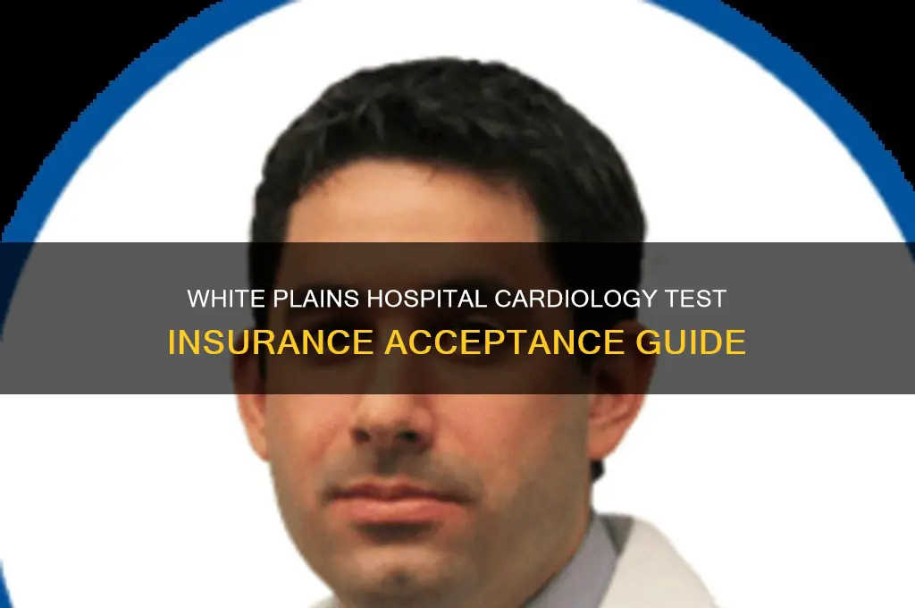 which insurance does white plains hospital cardiology test accept