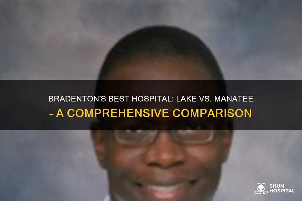 which is a better hospital in bradenton lake or manatee