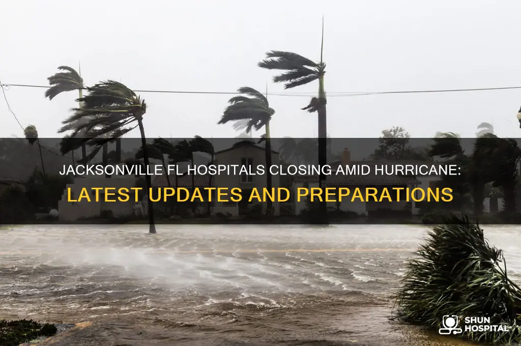 which jacksonville fl hospitals is closing for the hurricane