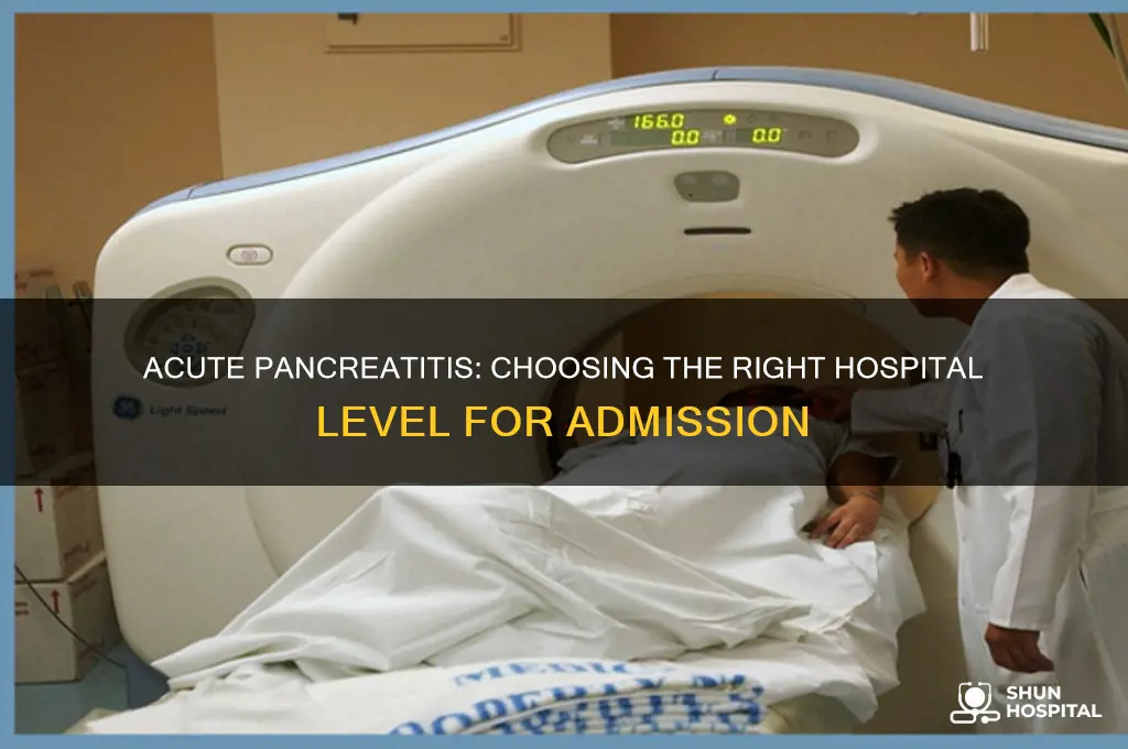 which level of hospital to admit acutepancreatitis