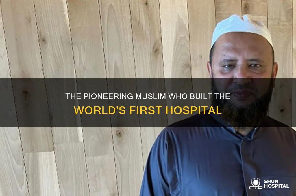 which muslim made the ever first hospital