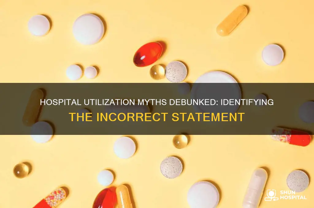 which of the following statements about hospital utilization is incorrect