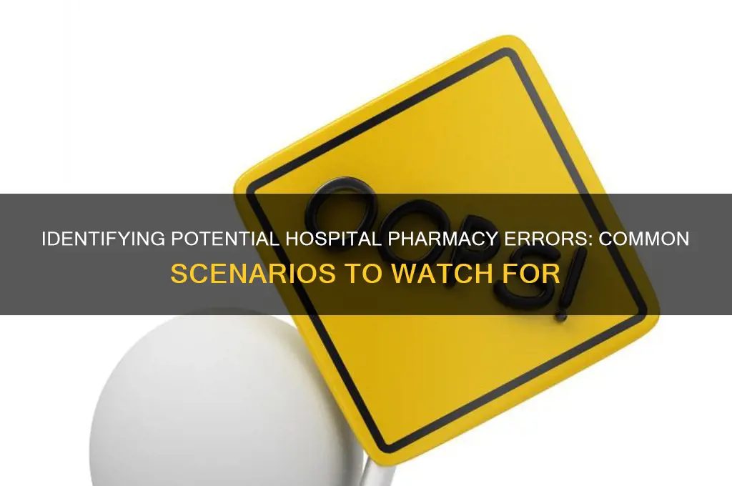 which of these scenarios represents a potential hospital pharmacy error