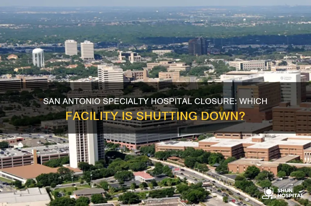 which san antonoo specialty hospital is closing