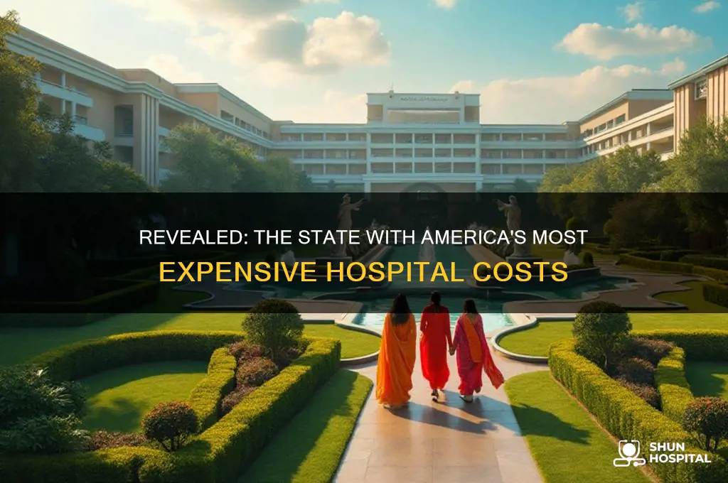which state has the most expensive hospital