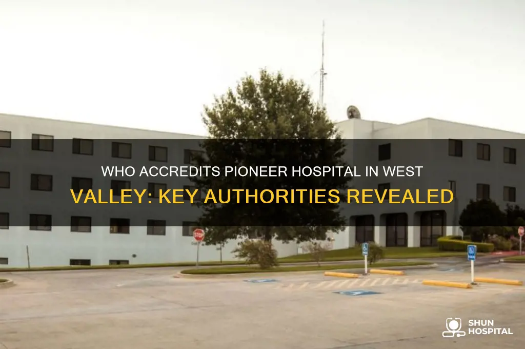 who accredits pioneer hospital in west valley