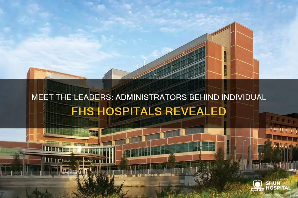 who are the administrators of the individual fhs hospitals