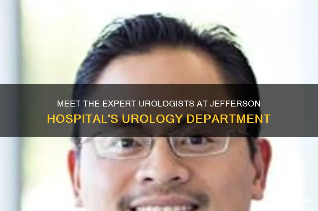 who are the doctors at jefferson hospital urology dept