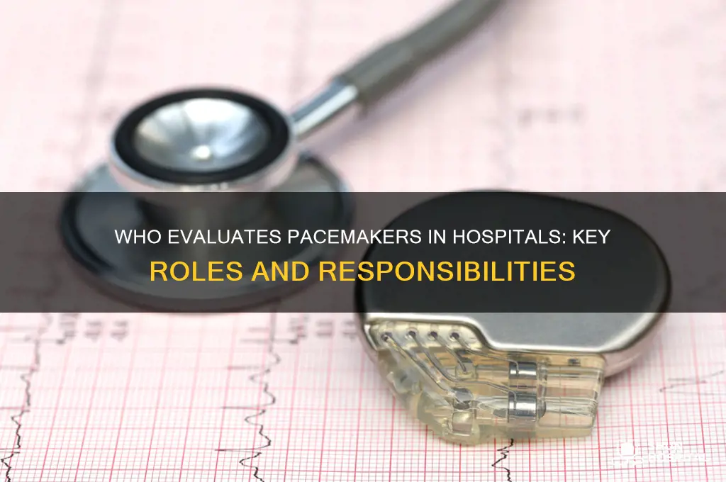 who assesses the pacemakers in the hospital