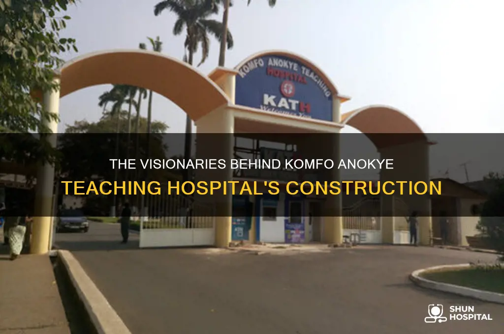 who built the komfo anokye teaching hospital