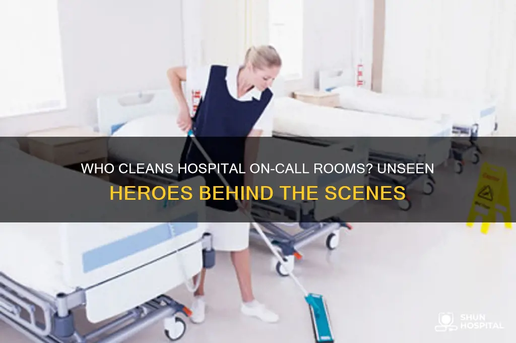 who cleans the on call rooms in a hospital