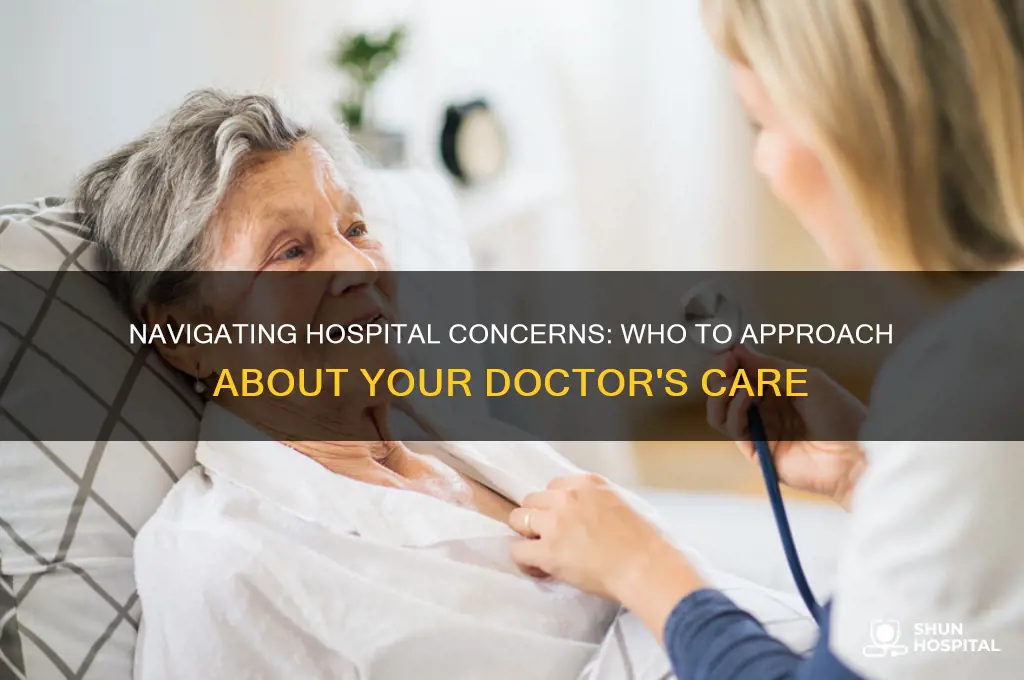 who do i talk to at hospital bout the doctor