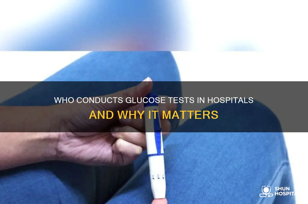 who does glucose tests in the hospital