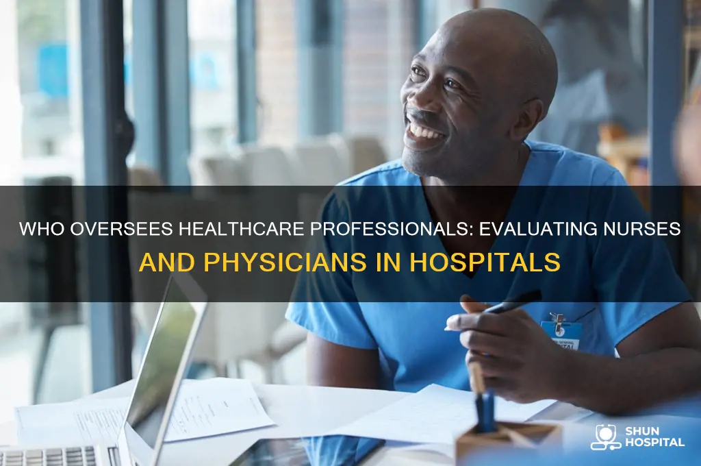 who evaluates nurses and physicians in hospitals