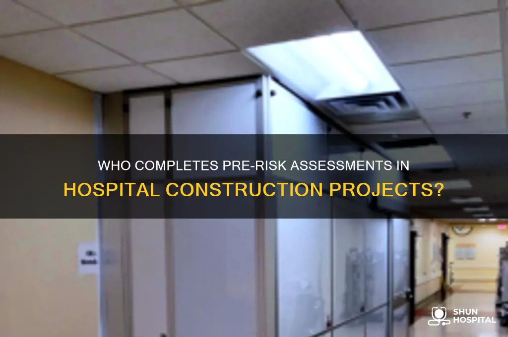 who fills out a pre-risk assessment form for hospital construciton