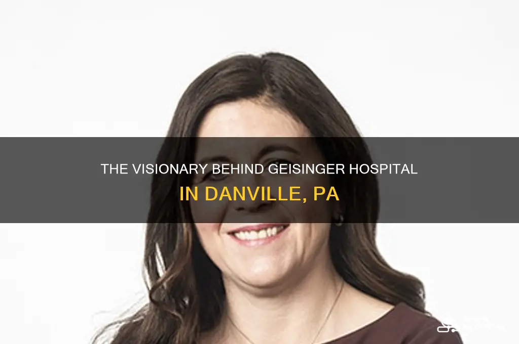 who founded geisinger hospital in danville pa