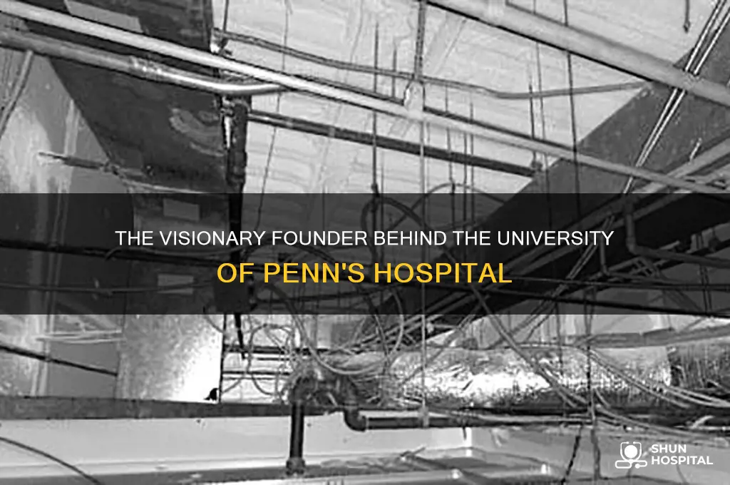 who founded the hospital of the university of penn