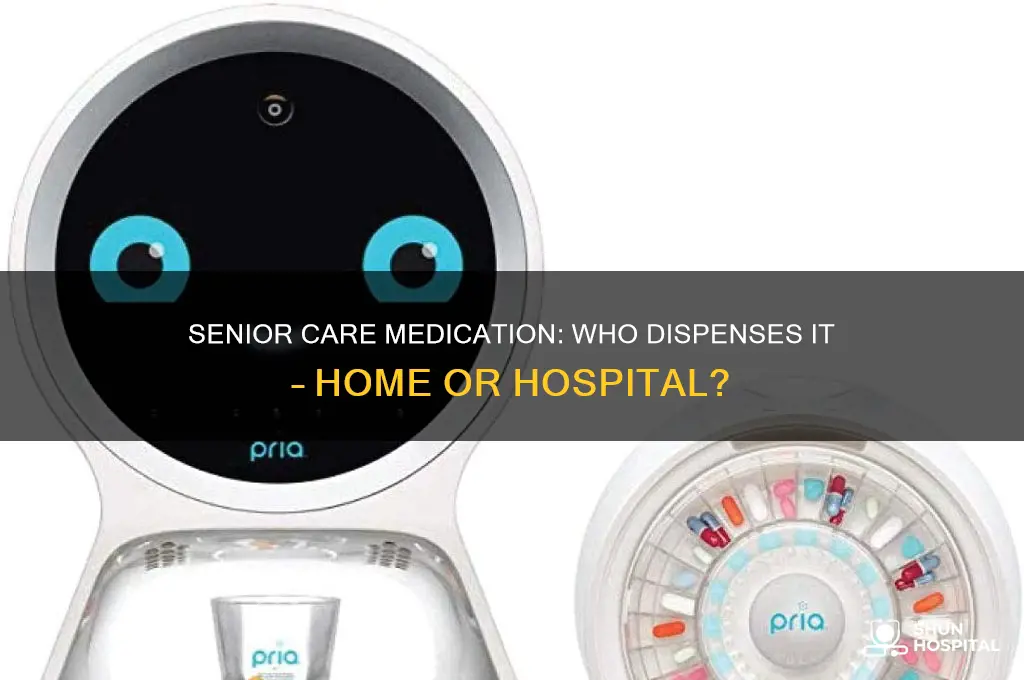 who hands out medication the senior home or hospital