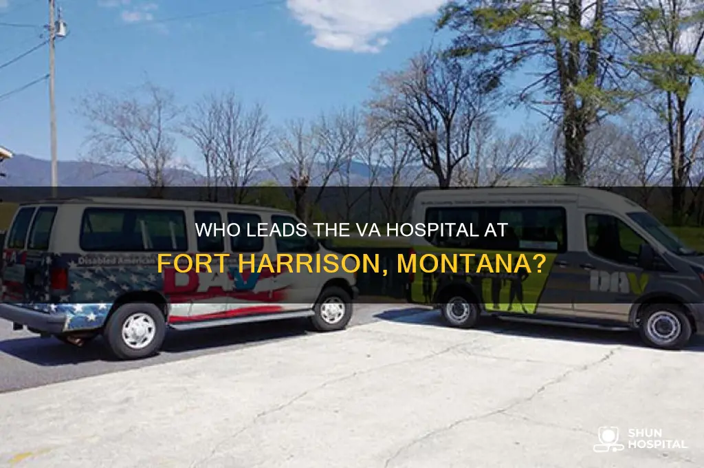 who heads the va hospital at ft harrison montana