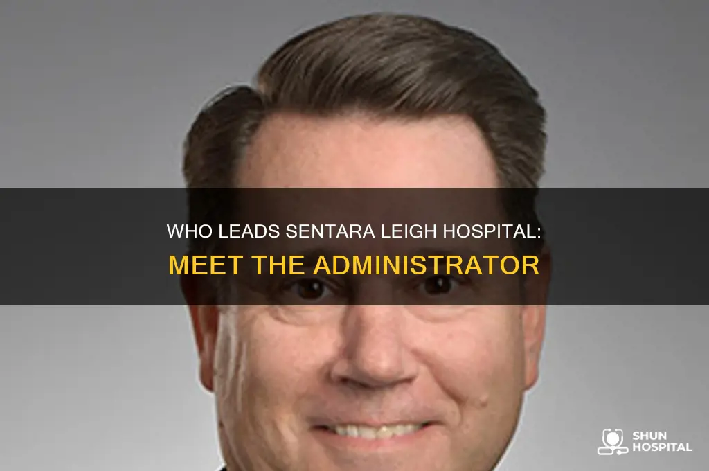 who is administrator of sentara leigh hospital