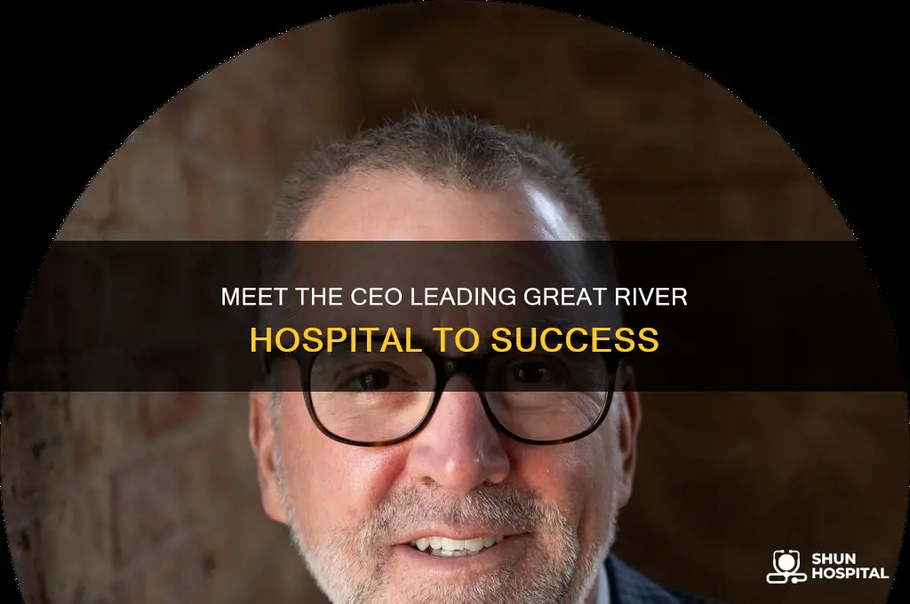 who is ceo of great river hospital