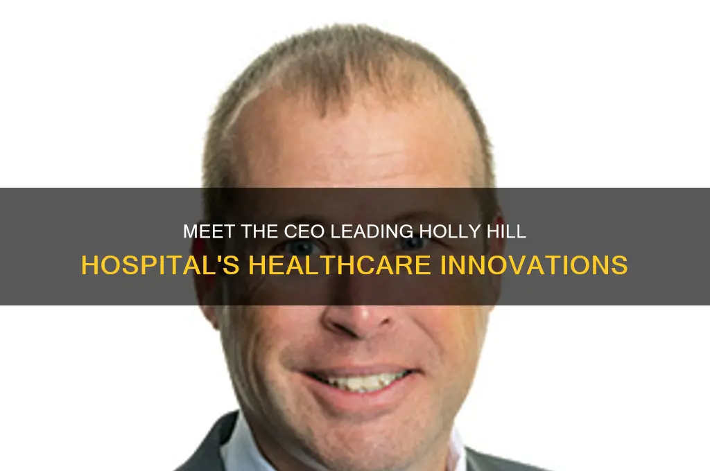 who is ceo of holly hill hospital