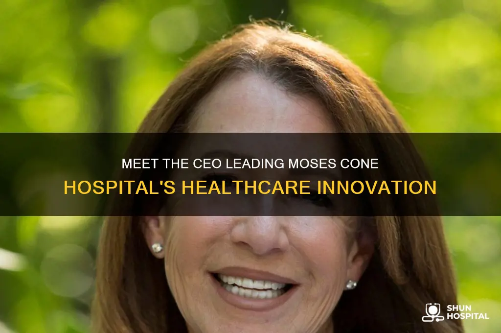 who is ceo of moses cone hospital