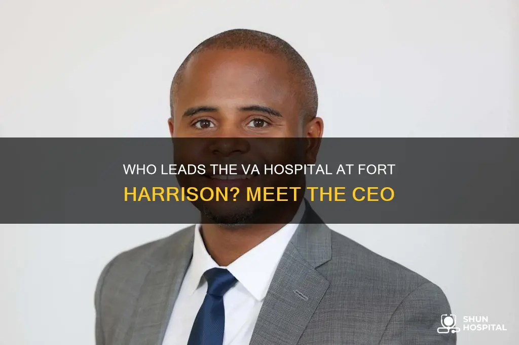 who is ceo of va hospital at ft harrison