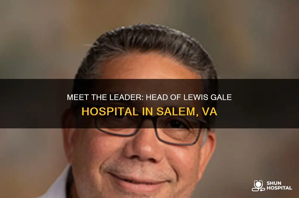 who is head of lewis gale hospital in salem va