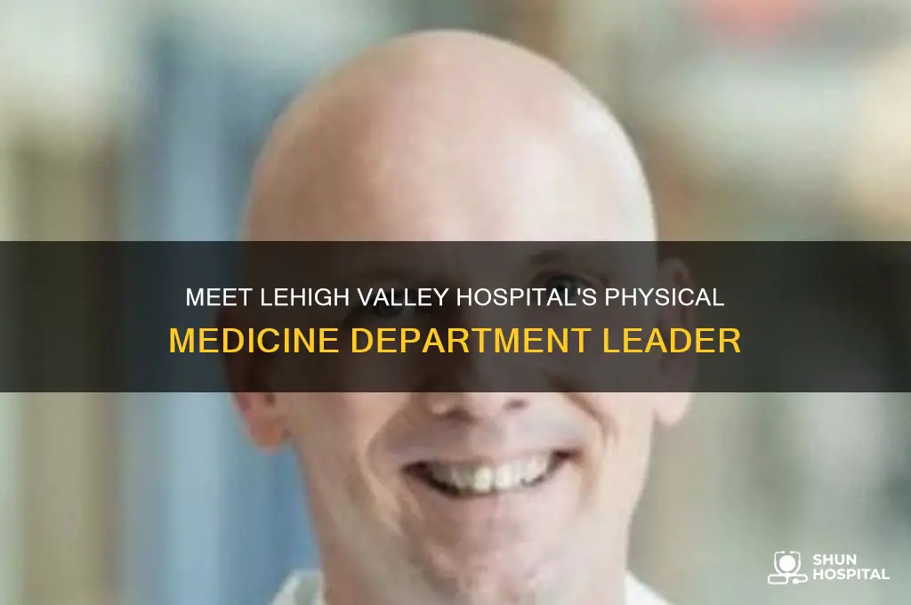 who is head of physical medicine at lehigh valley hospital